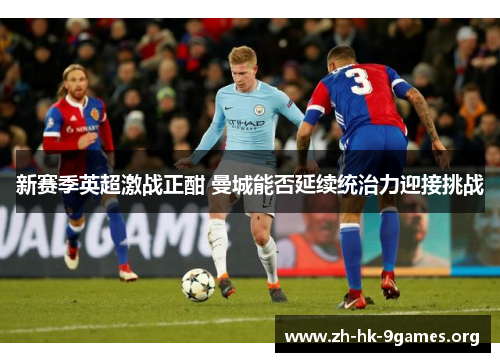 新赛季英超激战正酣 曼城能否延续统治力迎接挑战