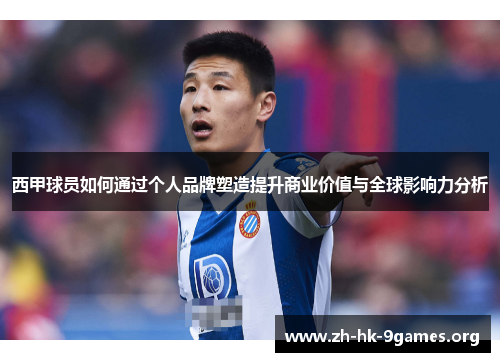 西甲球员如何通过个人品牌塑造提升商业价值与全球影响力分析