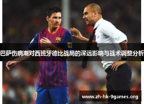 巴萨伤病潮对西班牙德比战局的深远影响与战术调整分析