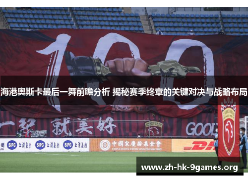 海港奥斯卡最后一舞前瞻分析 揭秘赛季终章的关键对决与战略布局