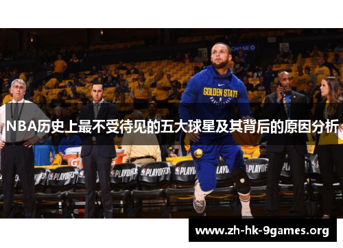 NBA历史上最不受待见的五大球星及其背后的原因分析