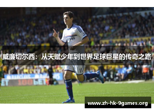 威廉切尔西：从天赋少年到世界足球巨星的传奇之路