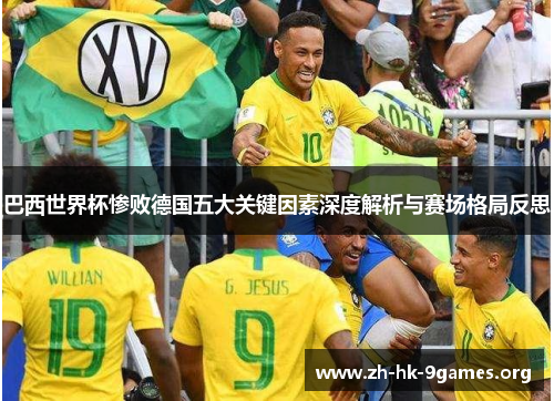 巴西世界杯惨败德国五大关键因素深度解析与赛场格局反思