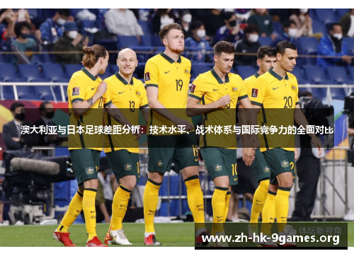 澳大利亚与日本足球差距分析：技术水平、战术体系与国际竞争力的全面对比