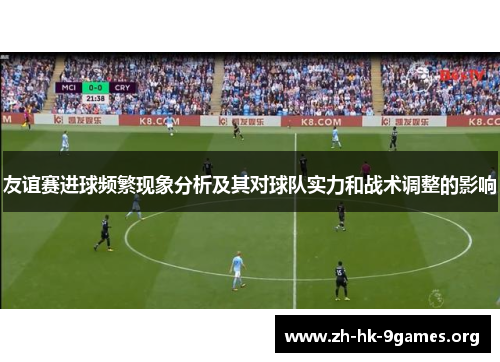 友谊赛进球频繁现象分析及其对球队实力和战术调整的影响