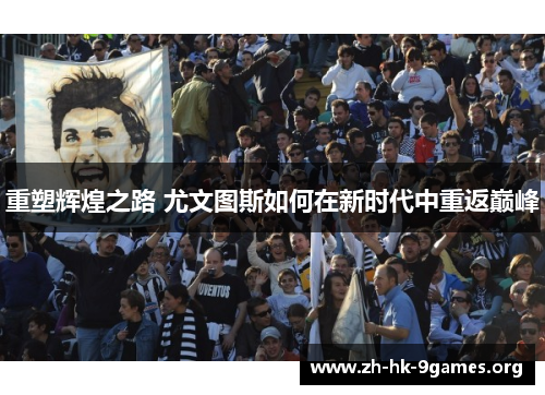 重塑辉煌之路 尤文图斯如何在新时代中重返巅峰