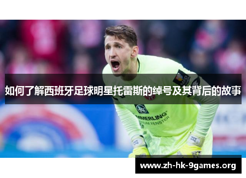 如何了解西班牙足球明星托雷斯的绰号及其背后的故事