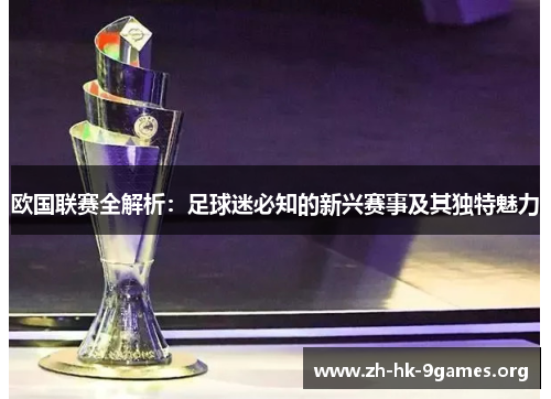 欧国联赛全解析:足球迷必知的新兴赛事及其独特魅力 欧国联赛全解析:足球迷必知的新兴赛事及其独特魅力
