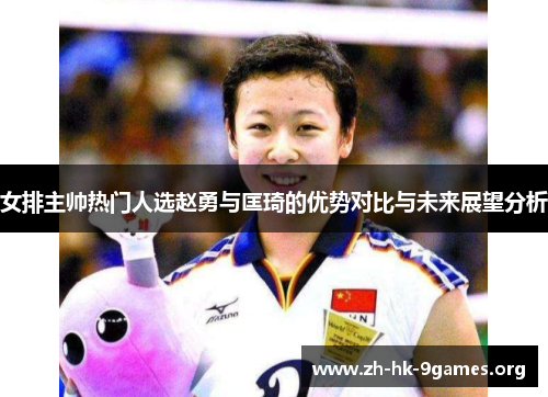 女排主帅热门人选赵勇与匡琦的优势对比与未来展望分析