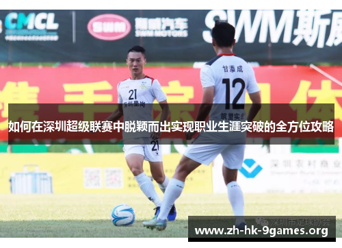 如何在深圳超级联赛中脱颖而出实现职业生涯突破的全方位攻略