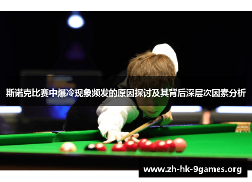 斯诺克比赛中爆冷现象频发的原因探讨及其背后深层次因素分析 斯诺克比赛中爆冷现象频发的原因探讨及其背后深层次因素分析