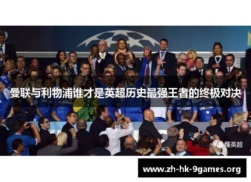 曼联与利物浦谁才是英超历史最强王者的终极对决