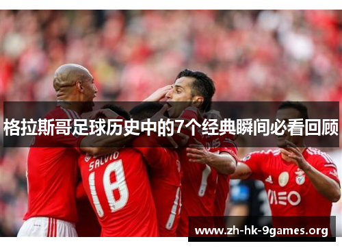 格拉斯哥足球历史中的7个经典瞬间必看回顾